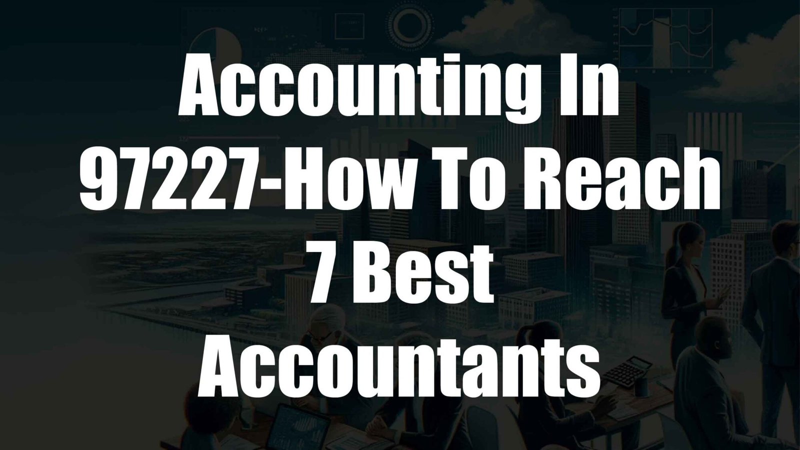 Accounting In 97227-How To Reach 7 Best Accountants