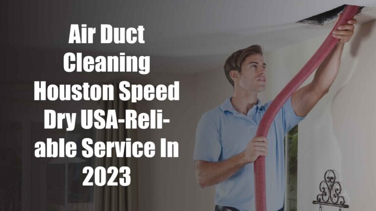 Air Duct Cleaning Houston Speed Dry USA-Reliable Service In 2023
