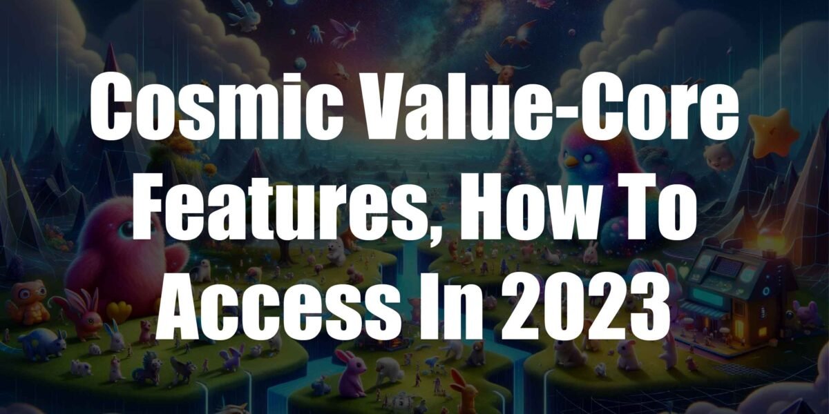 Cosmic ValueCore Features, How To Access In 2023 Nced Cloud