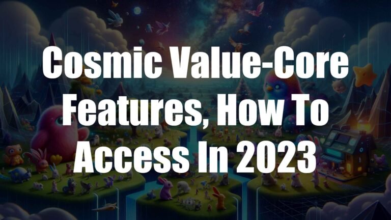 Cosmic Value-Core Features, How To Access In 2023
