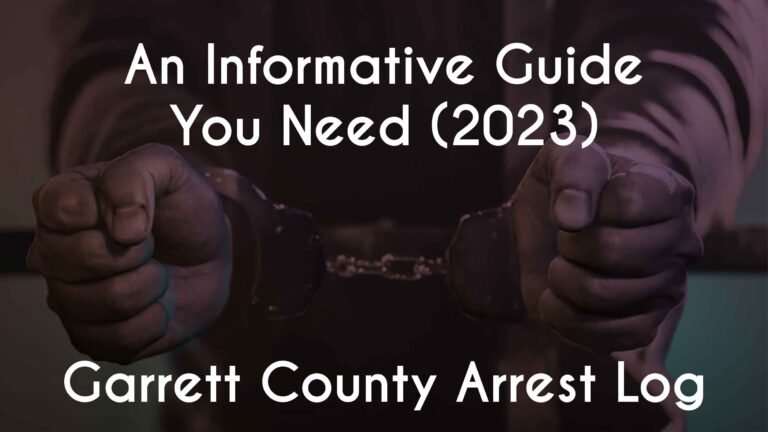 Garrett County Arrest Log-An Informative Guide You Need (2023)