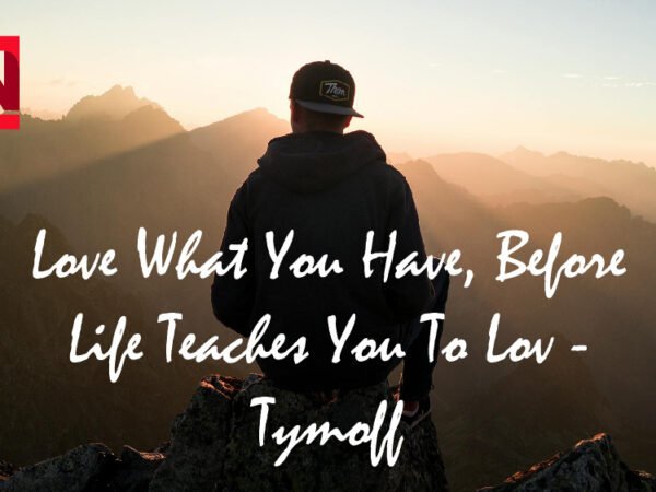 Love What You Have, Before Life Teaches You To Lov