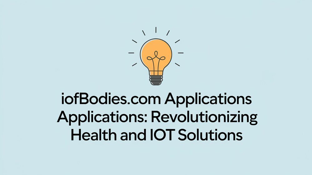 Iofbodies.com Applications Revolutionizing Health and IoT Solutions