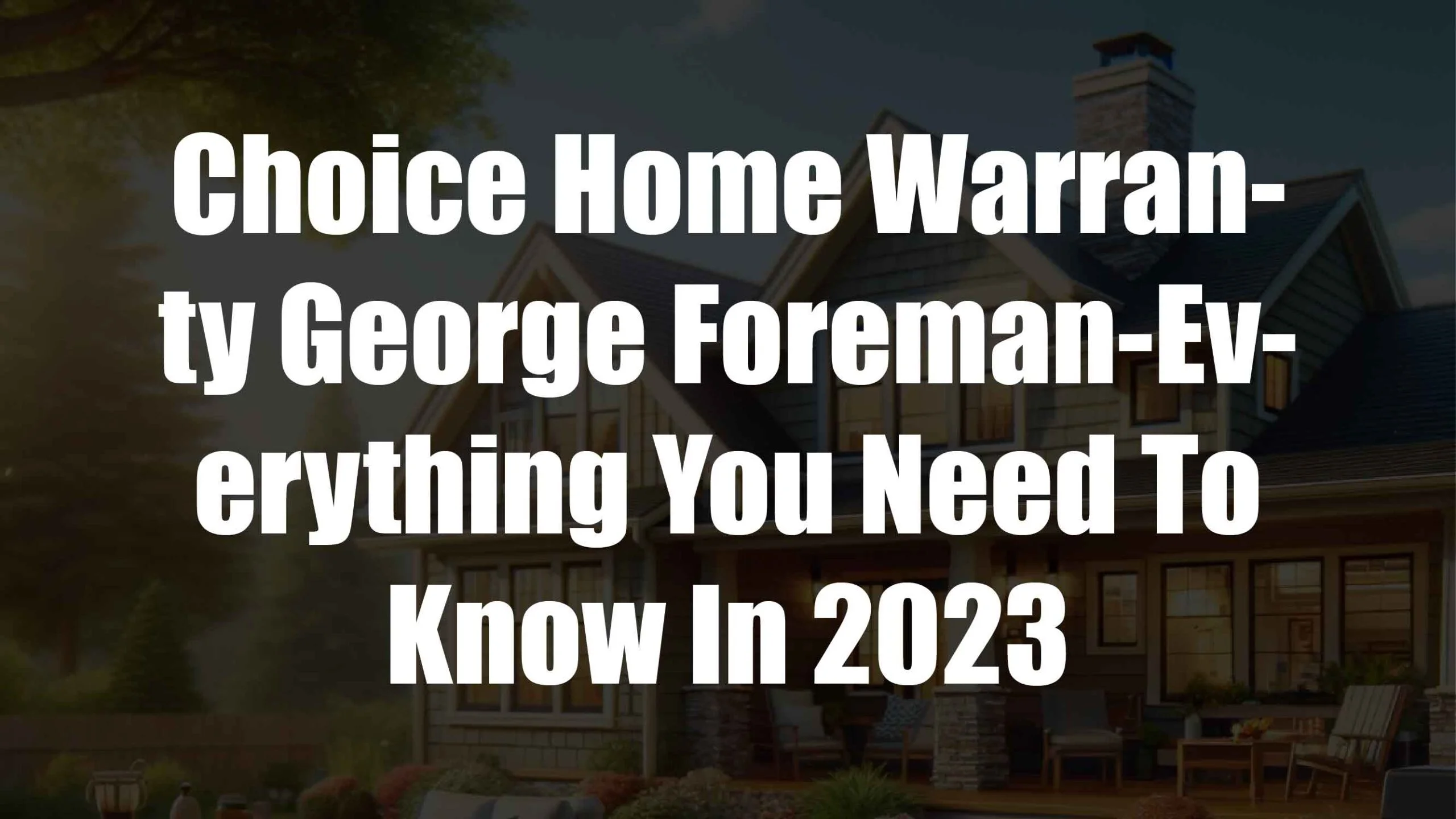 Choice Home Warranty George Foreman-Everything You Need To Know In 2023