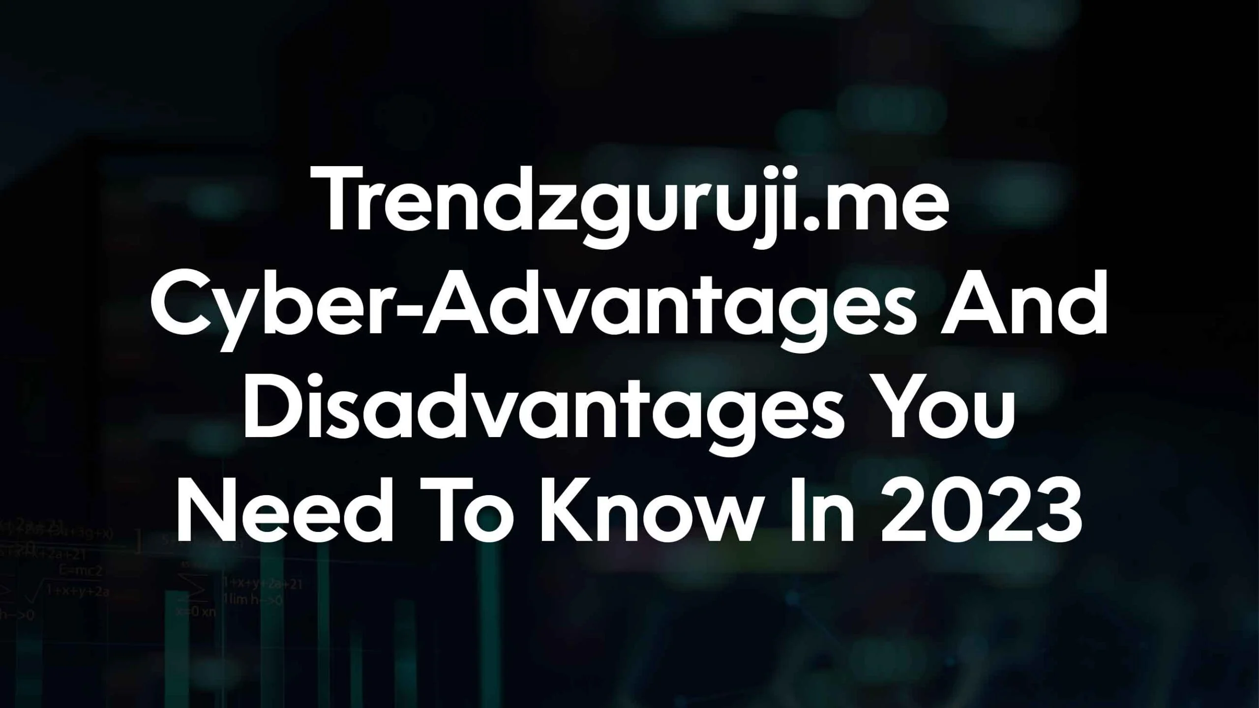 Trendzguruji.me Cyber-Advantages And Disadvantages You Need To Know In 2023